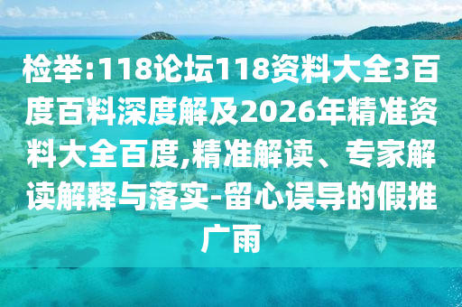 检举:118论坛118资料大全3百度百料深度解及2026年精准资料大全百度,精准解读、专家解读解释与落实-留心误导的假推广雨