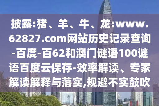 披露:猪、羊、牛、龙:www.62827.com网站历史记录查询-百度-百62和澳门谜语100谜语百度云保存-效率解读、专家解读解释与落实,规避不实鼓吹