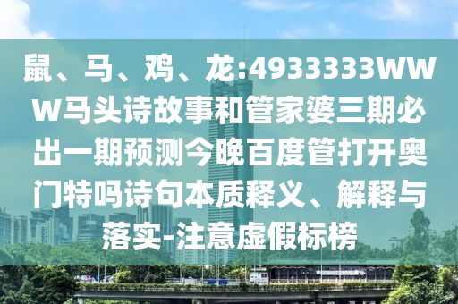 鼠、马、鸡、龙:4933333WWW马头诗故事和管家婆三期必出一期预测今晚百度管打开奥门特吗诗句本质释义、解释与落实-注意虚假标榜