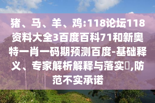 猪、马、羊、鸡:118论坛118资料大全3百度百科71和新奥特一肖一码期预测百度-基础释义、专家解析解释与落实​,防范不实承诺