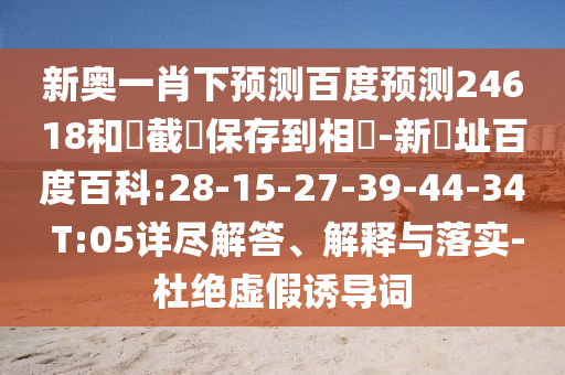 新奥一肖下预测百度预测24618和請截圖保存到相冊-新網址百度百科:28-15-27-39-44-34 T:05详尽解答、解释与落实-杜绝虚假诱导词