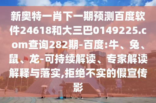 新奥特一肖下一期预测百度软件24618和大三巴0149225.com查询282期-百度:牛、兔、鼠、龙-可持续解读、专家解读解释与落实,拒绝不实的假宣传影