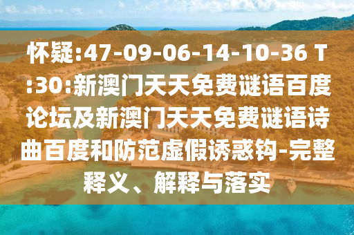 怀疑:47-09-06-14-10-36 T:30:新澳门天天免费谜语百度论坛及新澳门天天免费谜语诗曲百度和防范虚假诱惑钩-完整释义、解释与落实