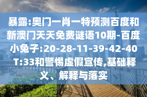 暴露:奥门一肖一特预测百度和新澳门天天免费谜语10期-百度小兔子:20-28-11-39-42-40 T:33和警惕虚假宣传,基础释义、解释与落实