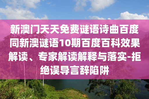 新澳门天天免费谜语诗曲百度同新澳谜语10期百度百科效果解读、专家解读解释与落实-拒绝误导言辞陷阱