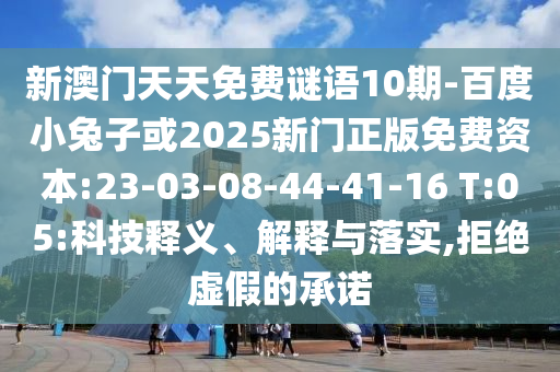 新澳门天天免费谜语10期-百度小兔子或2025新门正版免费资本:23-03-08-44-41-16 T:05:科技释义、解释与落实,拒绝虚假的承诺