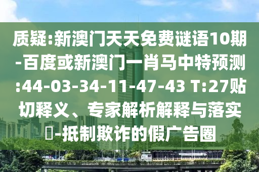 质疑:新澳门天天免费谜语10期-百度或新澳门一肖马中特预测:44-03-34-11-47-43 T:27贴切释义、专家解析解释与落实​-抵制欺诈的假广告圈