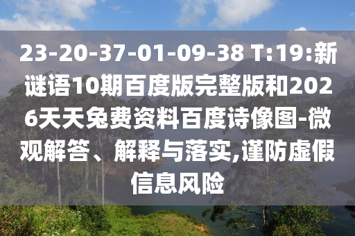 23-20-37-01-09-38 T:19:新谜语10期百度版完整版和2026天天兔费资料百度诗像图-微观解答、解释与落实,谨防虚假信息风险