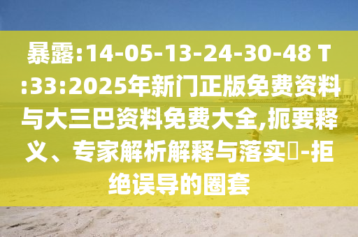 暴露:14-05-13-24-30-48 T:33:2025年新门正版免费资料与大三巴资料免费大全,扼要释义、专家解析解释与落实​-拒绝误导的圈套