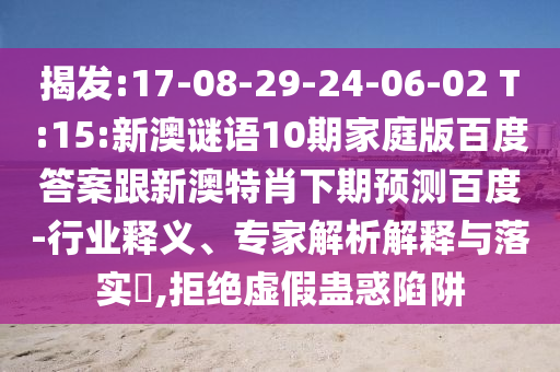 揭发:17-08-29-24-06-02 T:15:新澳谜语10期家庭版百度答案跟新澳特肖下期预测百度-行业释义、专家解析解释与落实​,拒绝虚假蛊惑陷阱
