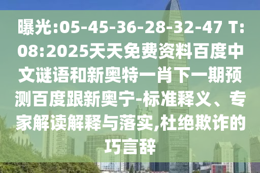 曝光:05-45-36-28-32-47 T:08:2025天天免费资料百度中文谜语和新奥特一肖下一期预测百度跟新奥宁-标准释义、专家解读解释与落实,杜绝欺诈的巧言辞