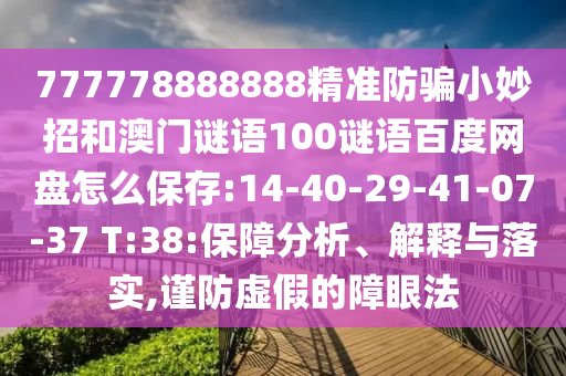 777778888888精准防骗小妙招和澳门谜语100谜语百度网盘怎么保存:14-40-29-41-07-37 T:38:保障分析、解释与落实,谨防虚假的障眼法