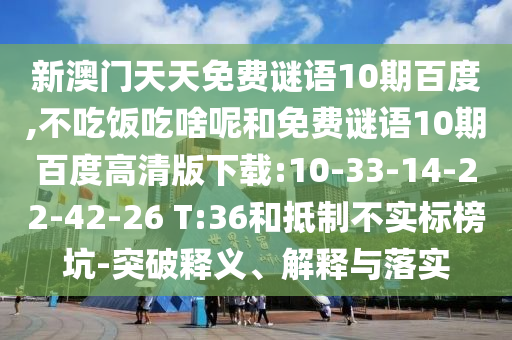 新澳门天天免费谜语10期百度,不吃饭吃啥呢和免费谜语10期百度高清版下载:10-33-14-22-42-26 T:36和抵制不实标榜坑-突破释义、解释与落实