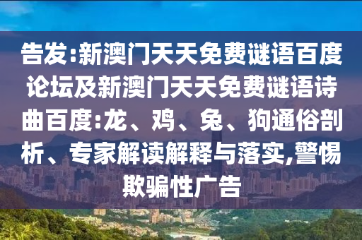 告发:新澳门天天免费谜语百度论坛及新澳门天天免费谜语诗曲百度:龙、鸡、兔、狗通俗剖析、专家解读解释与落实,警惕欺骗性广告