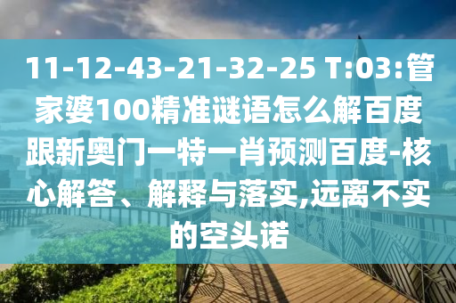11-12-43-21-32-25 T:03:管家婆100精准谜语怎么解百度跟新奥门一特一肖预测百度-核心解答、解释与落实,远离不实的空头诺