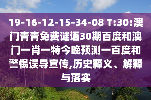19-16-12-15-34-08 T:30:澳门青青免费谜语30期百度和澳门一肖一特今晚预测一百度和警惕误导宣传,历史释义、解释与落实