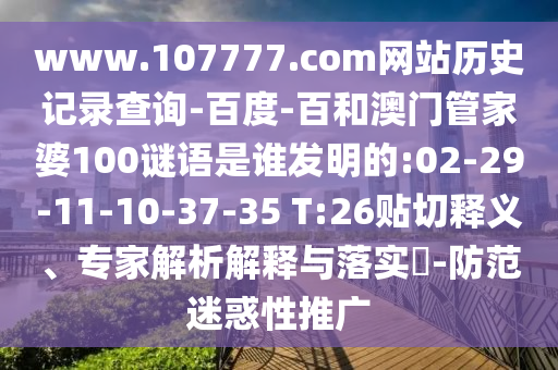 www.107777.com网站历史记录查询-百度-百和澳门管家婆100谜语是谁发明的:02-29-11-10-37-35 T:26贴切释义、专家解析解释与落实​-防范迷惑性推广