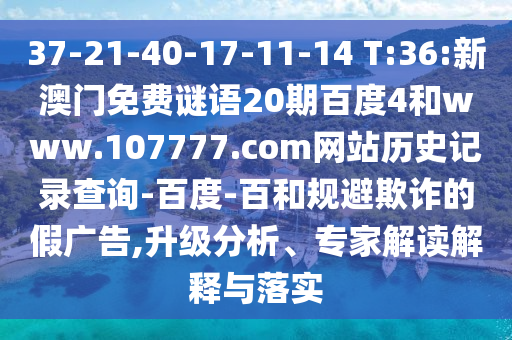 37-21-40-17-11-14 T:36:新澳门免费谜语20期百度4和www.107777.com网站历史记录查询-百度-百和规避欺诈的假广告,升级分析、专家解读解释与落实