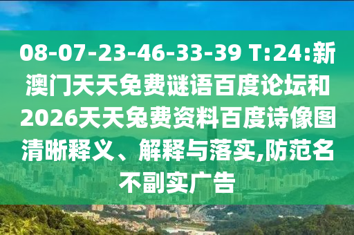 08-07-23-46-33-39 T:24:新澳门天天免费谜语百度论坛和2026天天兔费资料百度诗像图清晰释义、解释与落实,防范名不副实广告