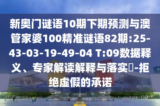 新奥门谜语10期下期预测与澳管家婆100精准谜语82期:25-43-03-19-49-04 T:09数据释义、专家解读解释与落实-拒绝虚假的承诺