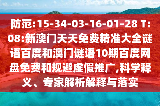 防范:15-34-03-16-01-28 T:08:新澳门天天免费精准大全谜语百度和澳门谜语10期百度网盘免费和规避虚假推广,科学释义、专家解析解释与落实