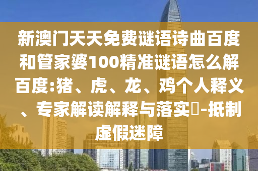 新澳门天天免费谜语诗曲百度和管家婆100精准谜语怎么解百度:猪、虎、龙、鸡个人释义、专家解读解释与落实​-抵制虚假迷障
