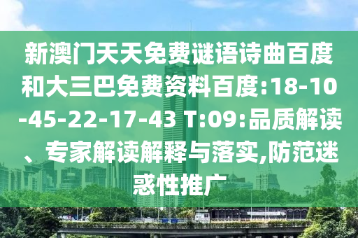 新澳门天天免费谜语诗曲百度和大三巴免费资料百度:18-10-45-22-17-43 T:09:品质解读、专家解读解释与落实,防范迷惑性推广