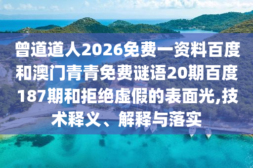 曾道道人2026免费一资料百度和澳门青青免费谜语20期百度187期和拒绝虚假的表面光,技术释义、解释与落实