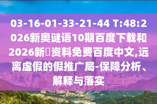03-16-01-33-21-44 T:48:2026新奥谜语10期百度下载和2026新奧资料免费百度中文,远离虚假的假推广局-保障分析、解释与落实