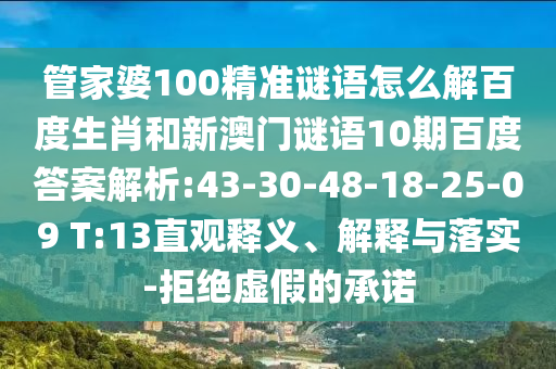管家婆100精准谜语怎么解百度生肖和新澳门谜语10期百度答案解析:43-30-48-18-25-09 T:13直观释义、解释与落实-拒绝虚假的承诺
