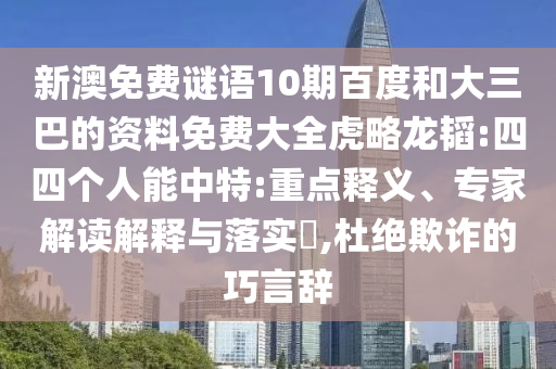 新澳免费谜语10期百度和大三巴的资料免费大全虎略龙韬:四四个人能中特:重点释义、专家解读解释与落实,杜绝欺诈的巧言辞