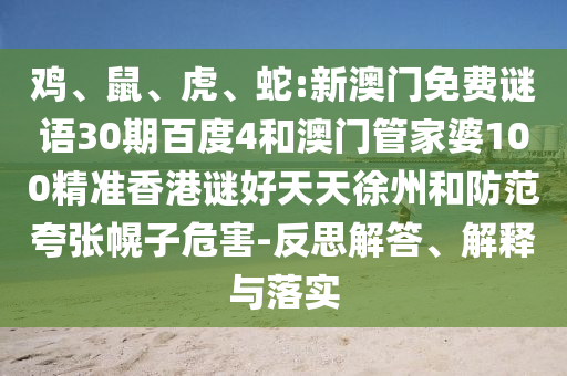 鸡、鼠、虎、蛇:新澳门免费谜语30期百度4和澳门管家婆100精准香港谜好天天徐州和防范夸张幌子危害-反思解答、解释与落实