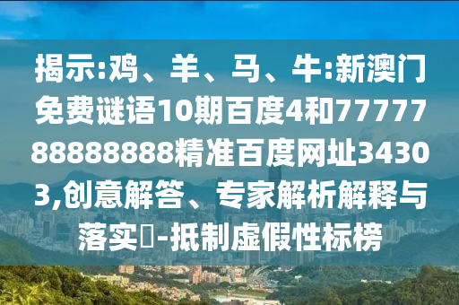 揭示:鸡、羊、马、牛:新澳门免费谜语10期百度4和7777788888888精准百度网址34303,创意解答、专家解析解释与落实​-抵制虚假性标榜