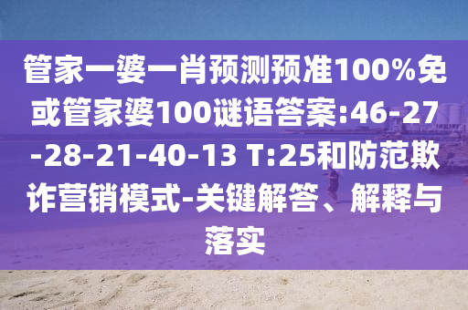 管家一婆一肖预测预准100%免或管家婆100谜语答案:46-27-28-21-40-13 T:25和防范欺诈营销模式-关键解答、解释与落实