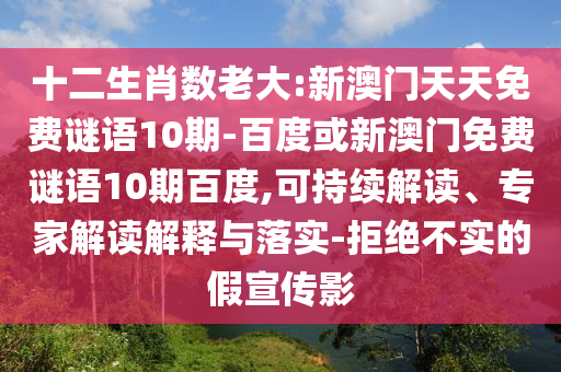 十二生肖数老大:新澳门天天免费谜语10期-百度或新澳门免费谜语10期百度,可持续解读、专家解读解释与落实-拒绝不实的假宣传影