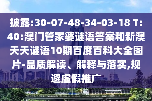披露:30-07-48-34-03-18 T:40:澳门管家婆谜语答案和新澳天天谜语10期百度百科大全图片-品质解读、解释与落实,规避虚假推广