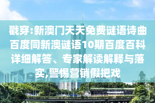 戳穿:新澳门天天免费谜语诗曲百度同新澳谜语10期百度百科详细解答、专家解读解释与落实,警惕营销假把戏