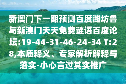 新澳门下一期预测百度潍坊鲁与新澳门天天免费谜语百度论坛:19-44-31-46-24-34 T:28,本质释义、专家解析解释与落实-小心言过其实推广