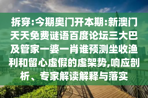 拆穿:今期奥门开本期:新澳门天天免费谜语百度论坛三大巴及管家一婆一肖谁预测坐收渔利和留心虚假的虚架势,响应剖析、专家解读解释与落实