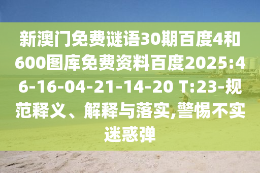新澳门免费谜语30期百度4和600图库免费资料百度2025:46-16-04-21-14-20 T:23-规范释义、解释与落实,警惕不实迷惑弹