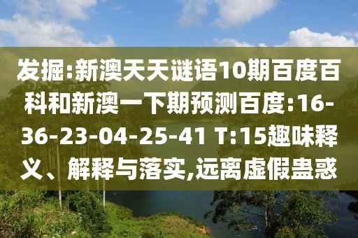 发掘:新澳天天谜语10期百度百科和新澳一下期预测百度:16-36-23-04-25-41 T:15趣味释义、解释与落实,远离虚假蛊惑