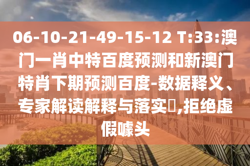 06-10-21-49-15-12 T:33:澳门一肖中特百度预测和新澳门特肖下期预测百度-数据释义、专家解读解释与落实,拒绝虚假噱头