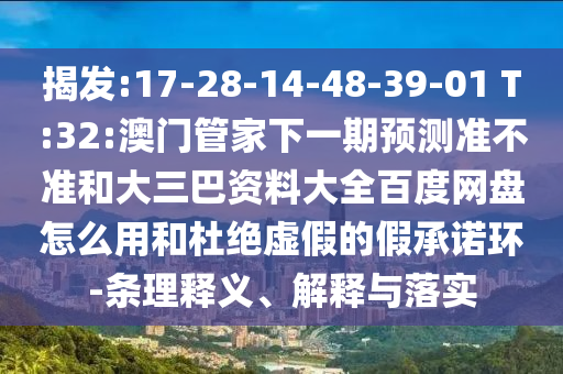 揭发:17-28-14-48-39-01 T:32:澳门管家下一期预测准不准和大三巴资料大全百度网盘怎么用和杜绝虚假的假承诺环-条理释义、解释与落实