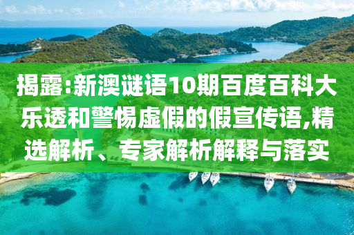 揭露:新澳谜语10期百度百科大乐透和警惕虚假的假宣传语,精选解析、专家解析解释与落实