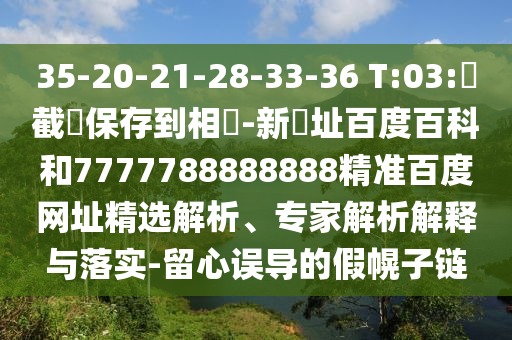 35-20-21-28-33-36 T:03:請截圖保存到相冊-新網址百度百科和7777788888888精准百度网址精选解析、专家解析解释与落实-留心误导的假幌子链