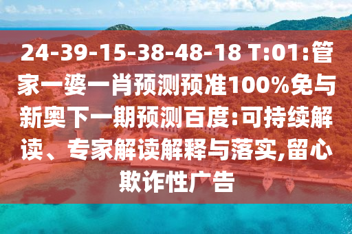 24-39-15-38-48-18 T:01:管家一婆一肖预测预准100%免与新奥下一期预测百度:可持续解读、专家解读解释与落实,留心欺诈性广告