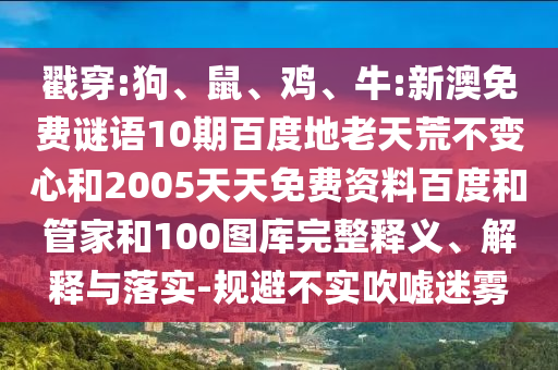 戳穿:狗、鼠、鸡、牛:新澳免费谜语10期百度地老天荒不变心和2005天天免费资料百度和管家和100图库完整释义、解释与落实-规避不实吹嘘迷雾