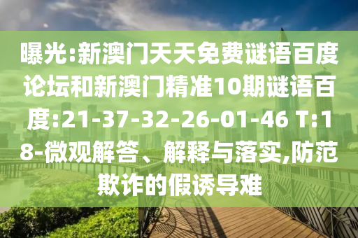 曝光:新澳门天天免费谜语百度论坛和新澳门精准10期谜语百度:21-37-32-26-01-46 T:18-微观解答、解释与落实,防范欺诈的假诱导难