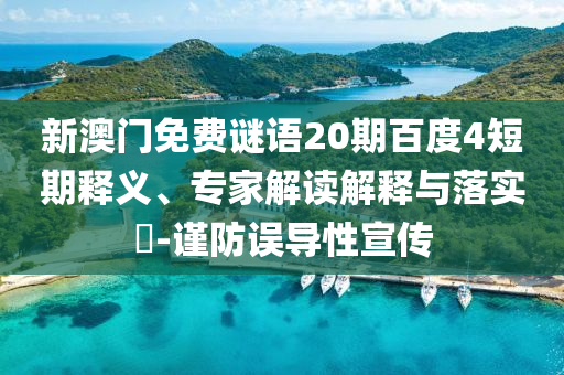 新澳门免费谜语20期百度4短期释义、专家解读解释与落实-谨防误导性宣传