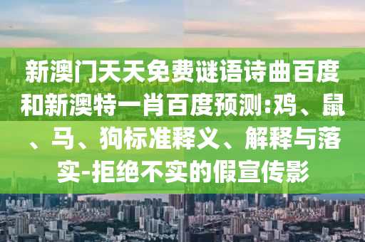 新澳门天天免费谜语诗曲百度和新澳特一肖百度预测:鸡、鼠、马、狗标准释义、解释与落实-拒绝不实的假宣传影